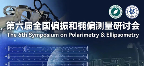 【学术会议】第六届全国偏振和椭偏测量研讨会圆满落幕，共襄行业技术盛举！